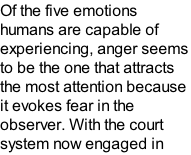 Of the five emotions humans are capable of experiencing, anger seems to be the one that attracts the most attention because it evokes fear in the observer. With the court system now engaged in